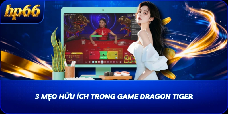 3 mẹo hữu ích trong game Dragon Tiger