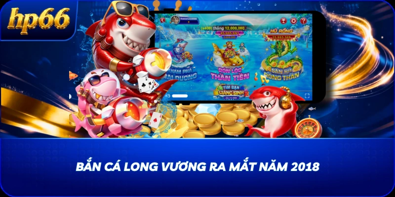 Bắn Cá Long Vương ra mắt năm 2018