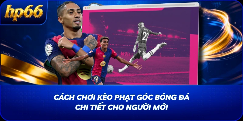 Cách Chơi Kèo Phạt Góc Bóng Đá Chi Tiết Cho Người Mới