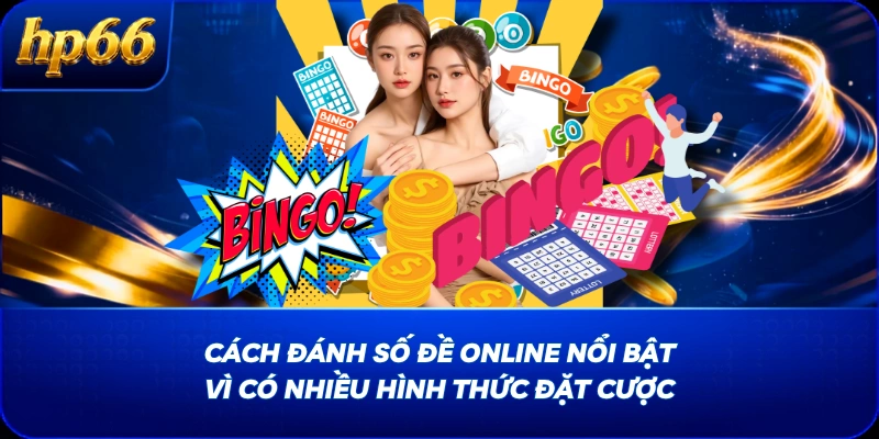 Cách đánh số đề online nổi bật vì có nhiều hình thức đặt cược