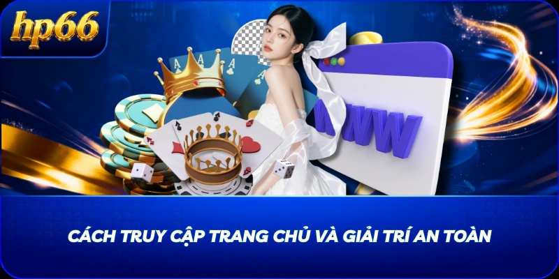 Cách truy cập trang chủ và giải trí an toàn