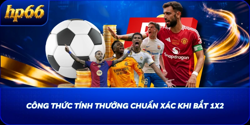 Công thức tính thưởng chuẩn xác khi bắt 1x2
