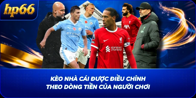 Kèo nhà cái được điều chỉnh theo dòng tiền của người chơi