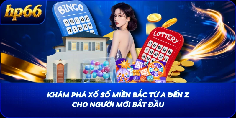 Khám Phá Xổ Số Miền Bắc Từ A Đến Z Cho Người Mới Bắt Đầu
