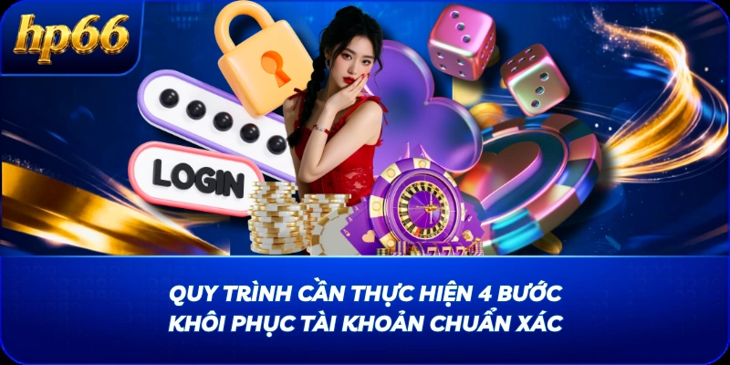 Quy trình cần thực hiện 4 bước khôi phục tài khoản chuẩn xác