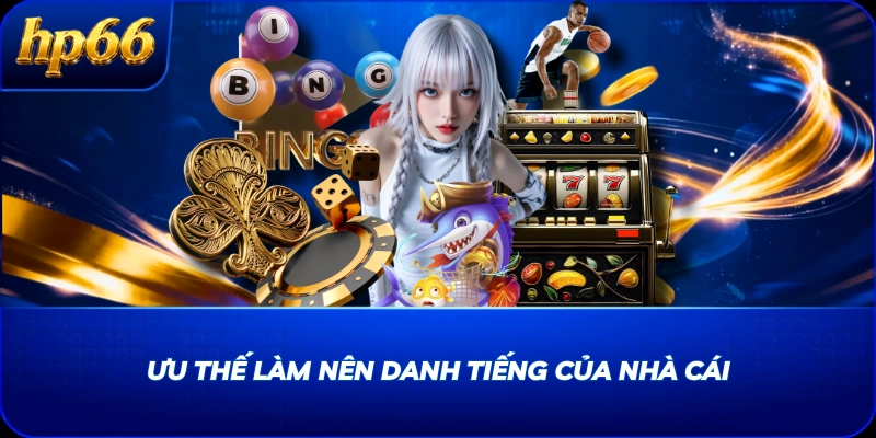 Ưu thế làm nên danh tiếng của nhà cái