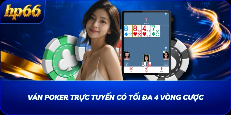 Ván Poker trực tuyến có tối đa 4 vòng cược